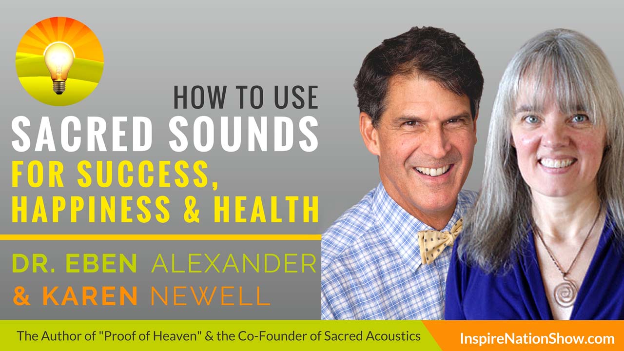 Dr-Eben-Alexander-Karen-Newell-Inspire-Nation-Show-podcast-Proof-of-Heaven-Sacred-Acoustics-binaural-beats-brain-wave-entrainment-sound-healing-alternative-health