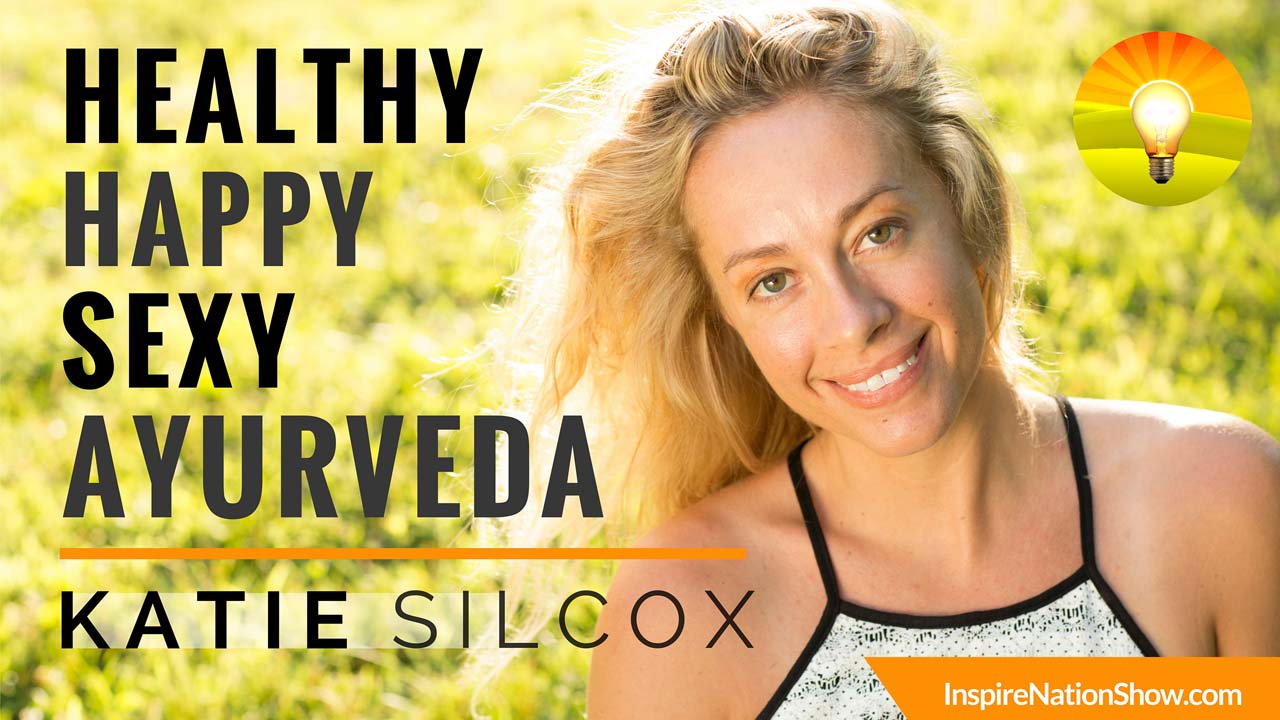 Inspire-Nation-Show-podcast-Katie Silcox-healthy-happy-sexy-ayurveda-wisdom-tantra-tantric-yoga