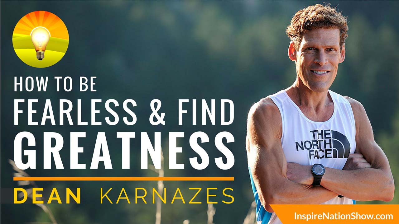 Inspire-Nation-Show-podcast-how-to-be-fearless-find-greatness-Dean Karnazes-50-50-marathons-ultra-marathon-man-running-run