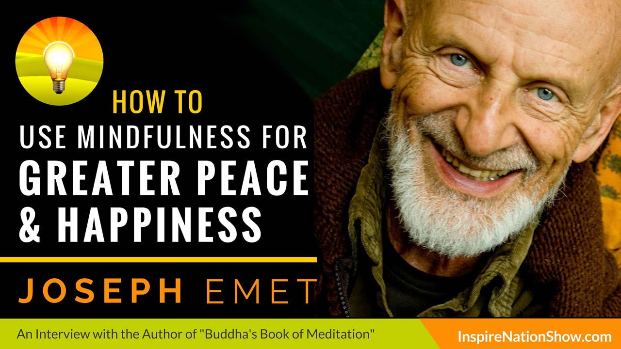Joseph-Emet-Inspire-Nation-Show-podcast-how-to-use-mindfulness-for-greater-inner-peace-and-happiness-Buddhas-Book-of-Meditation-zen-master-Thich-Nhat-Hahn