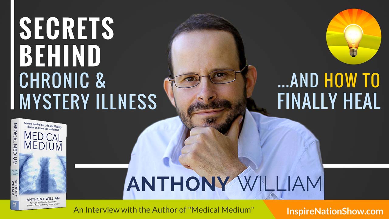 Anthony-William-Inspire-Nation-Show-podcast-Medical-Medium-secrets-behind-chronic-mystery-illness-how-to-finally-heal-alternative-health-detox-diet-spiritual-self-help