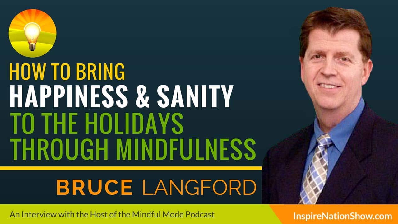 Bruce-Langford-Inspire-Nation-Show-podcast-The-Mindful-Mode-how-to-bring-happiness-and-sanity-to-the-holidays-through-mindfulness-meditation-self-help