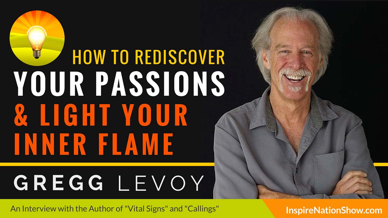 Gregg-Levoy-Inspire-Nation-Show-podcast-Vital-Signs-the-Nature-and-Nurture-of-Passion-how-to-light-your-inner-flame-self-help