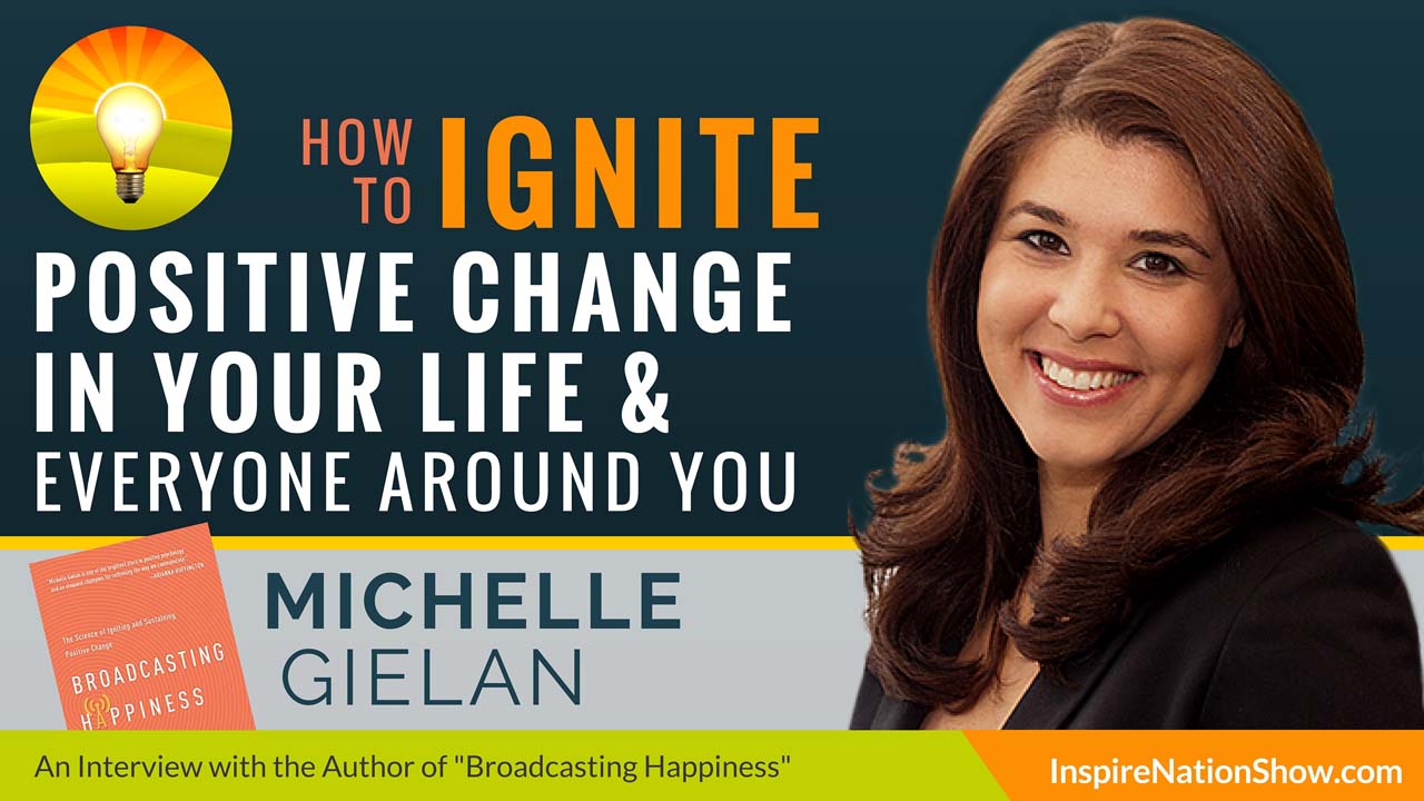 Michelle-Gielan-Inspire-Nation-Show-podcast-Broadcasting-Happiness-science-of-igniting-sustaining-positive-change-in-world-positive-psychology-self-help