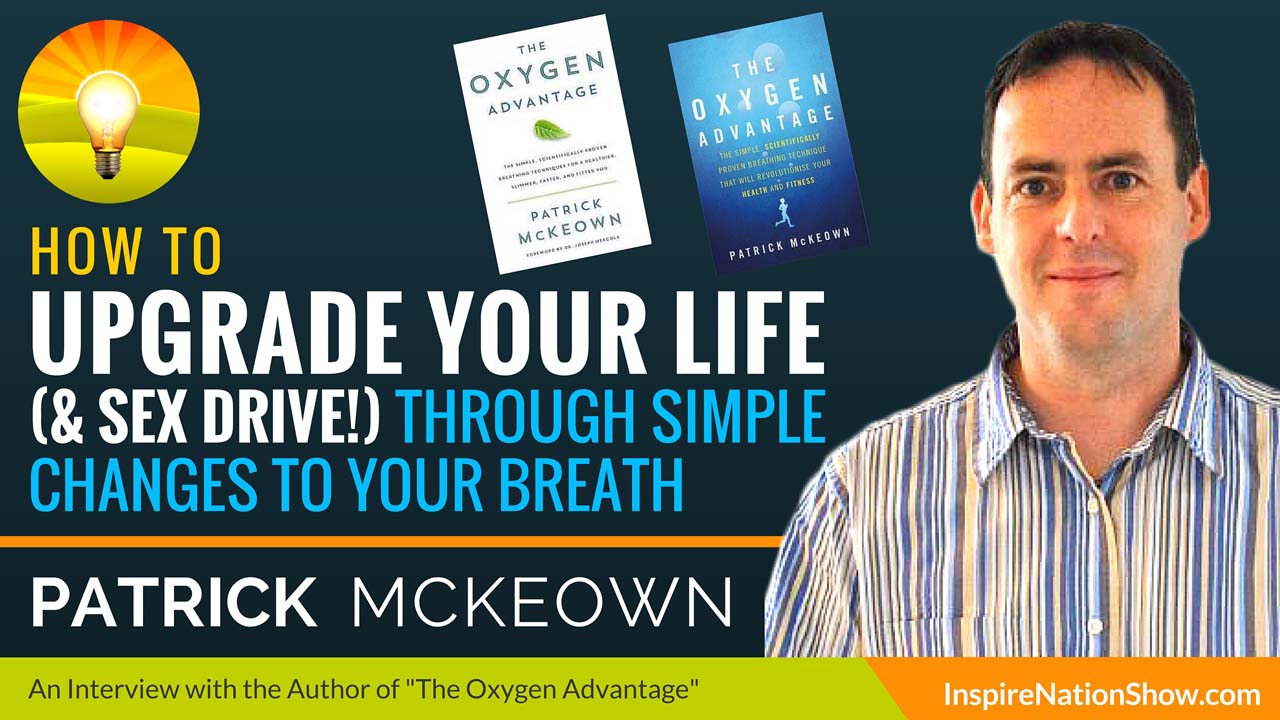 Patrick-McKeown-Inspire-Nation-Show-podcast-how-to-upgrade-your-life-sex-drive-through-simple-changes-to-your-breath-the-oxygen-advantage