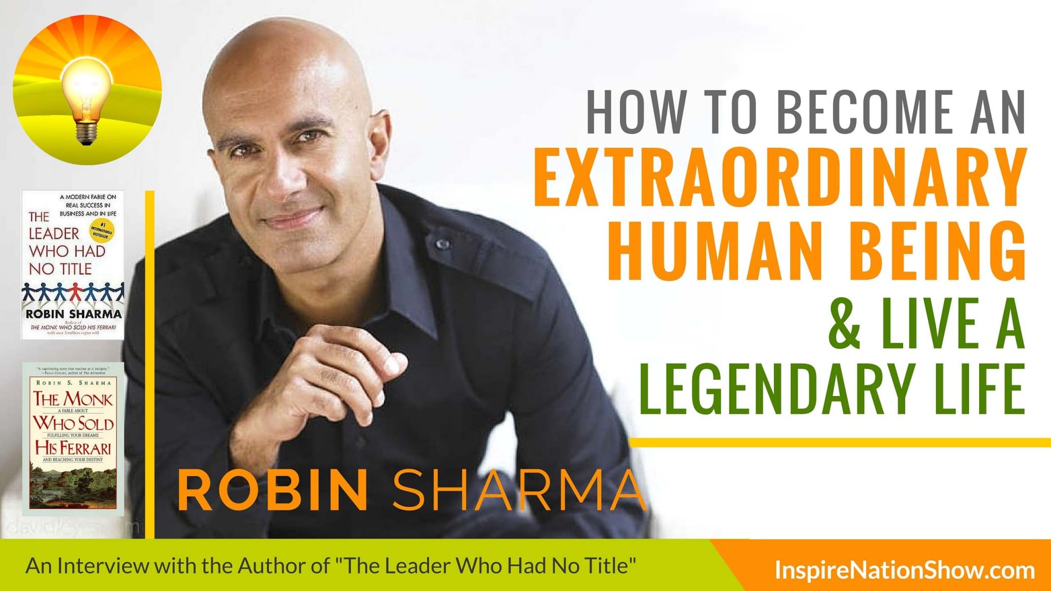 Robin Sharma-Inspire-Nation-Show-podcast-The-Leader-Who-Had-No-Title-The-Monk-Who-Sold-His-Ferrari-extraordinary-human-being-legendary-life-career-self-help