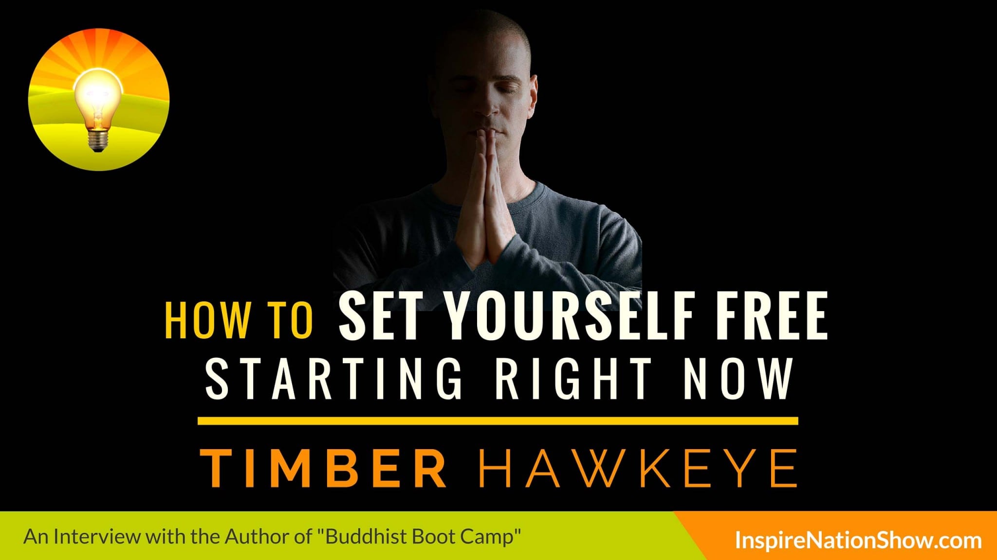 Timber-Hawkeye-Inspire-Nation-Show-podcast-Buddhist-Boot-Camp-how-to-set-yourself-free-freedom-buddhism-spiritual-self-help