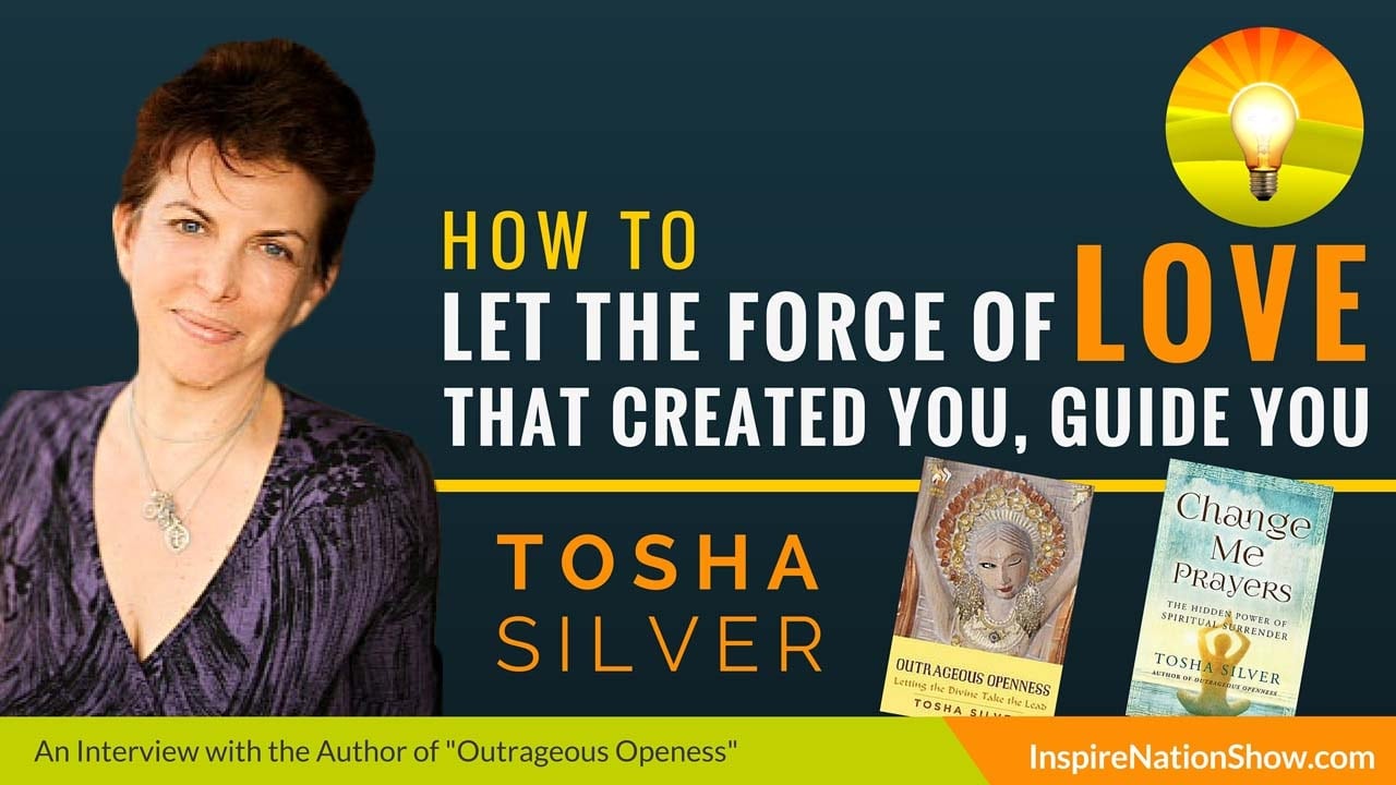 tosha-silver-Inspire-Nation-Show-podcast-outrageous-openess-change-me-prayers-spiritual-self-help-divine-love