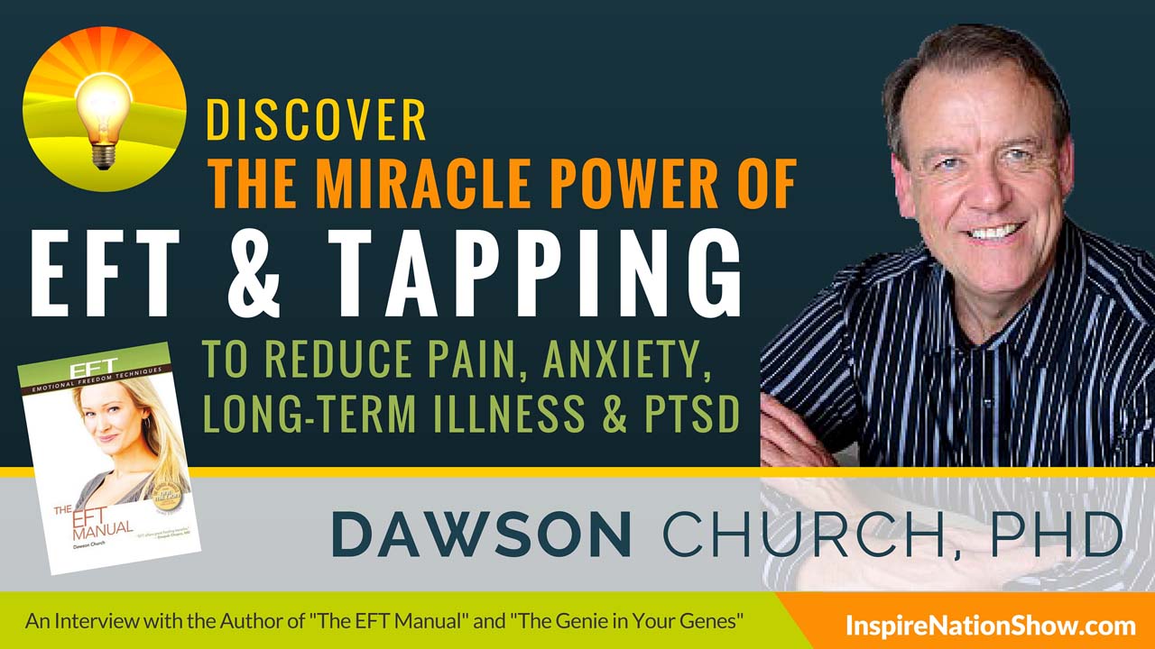 Dawson-Church-Inspire-Nation-Show-podcast-The-EFT-Manual-tapping-reduce-pain-anxiety-long-term-illness-ptsd-alternative-health-self-help