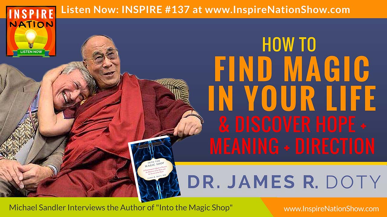 Listen to Michael Sander's interview with Dr. James R. Doty, author of Into the Magic Shop https://inspirenationshow.com