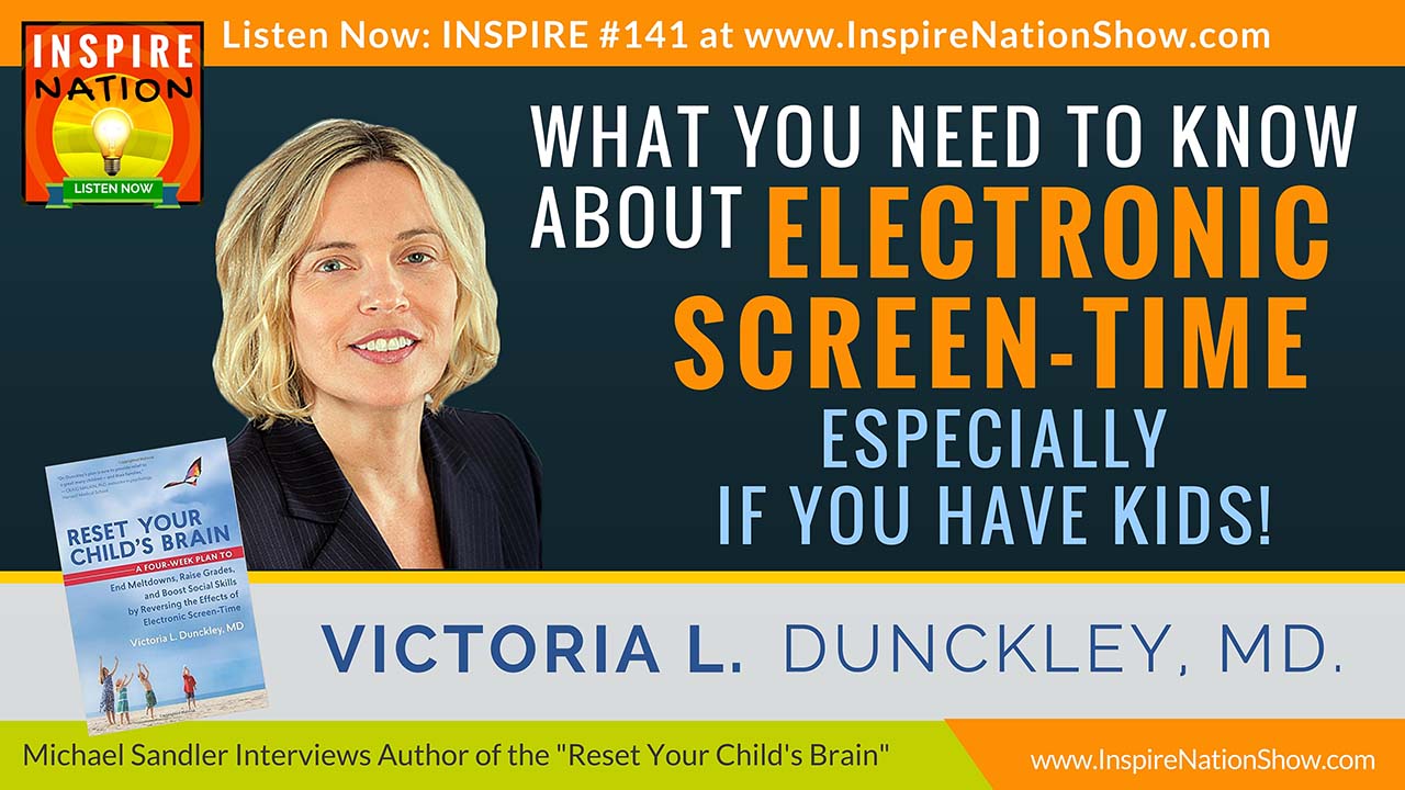 Listen to Michael Sandler's Interview with Victoria L. Dunckley MD on dangers of electronic screen-time https://inspirenationshow.com