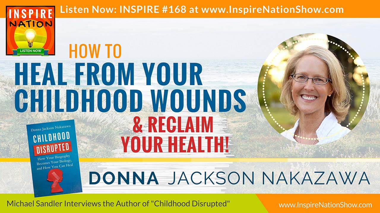 Listen to Michael Sandler's Interview with Donna Jackson Nakazawa on healing childhood wounds