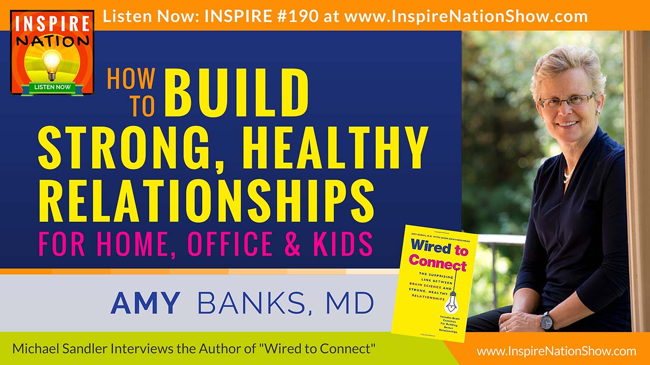 Listen to Michael Sandler's interview with Amy Banks, MD on how our brains are wired to connect!