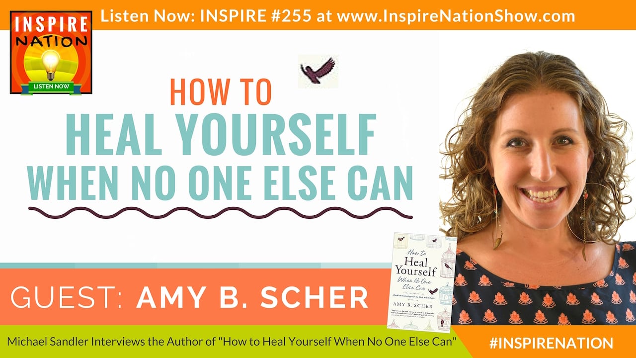 Listen to Michael Sandler's interview with Amy B Scher on how to heal yourself when no one else can!