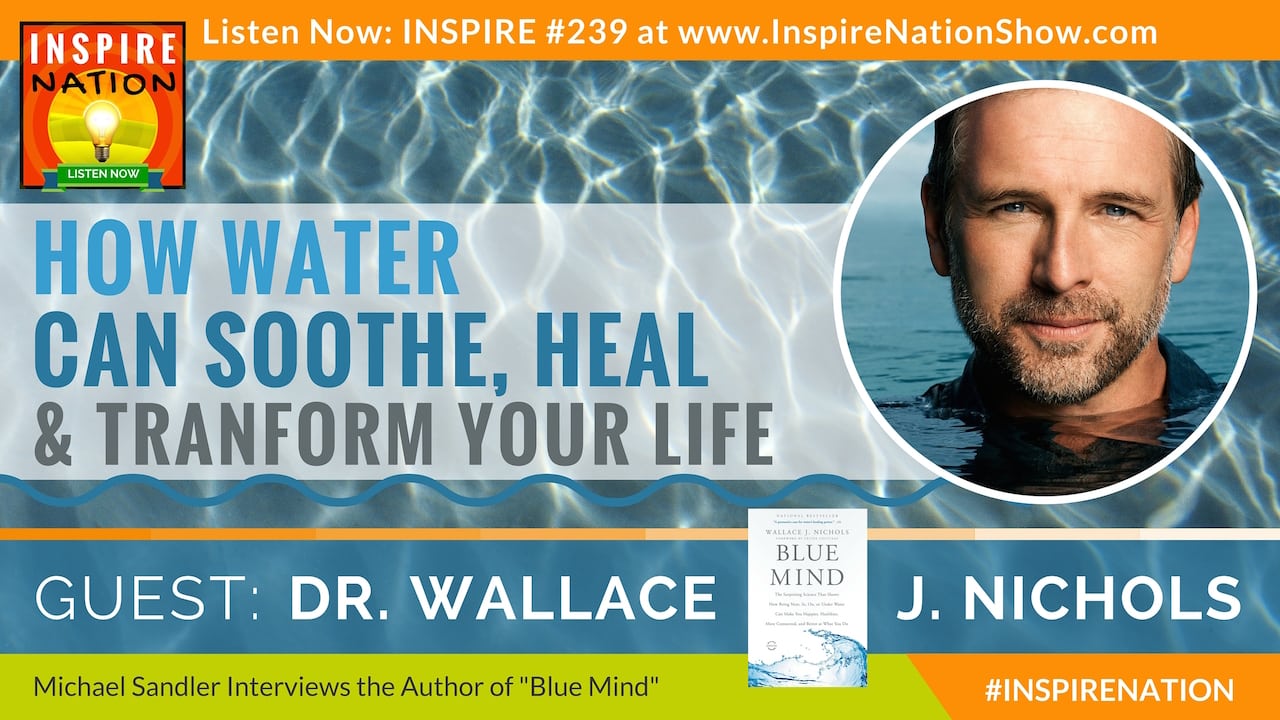 Listen to Michael Sandler's interview with Dr. Wallace J. Nichols on your "Blue Mind"