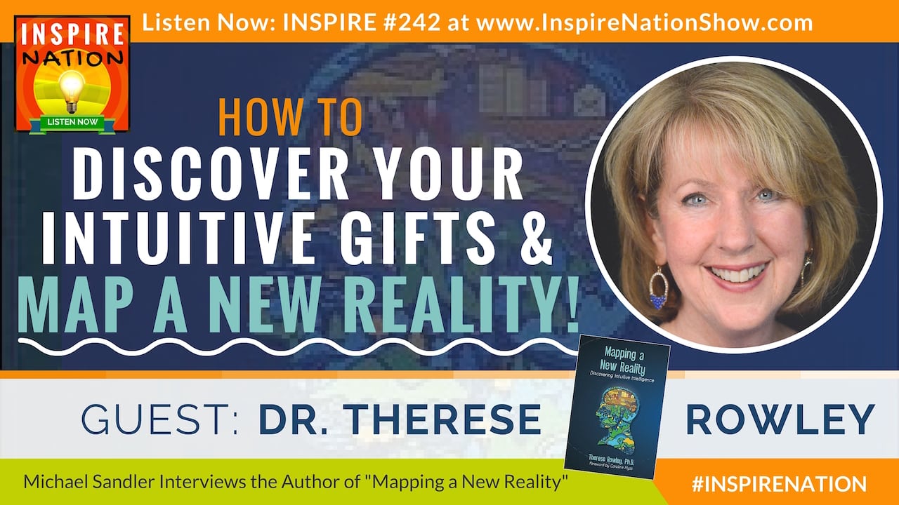 Listen to Michael Sandler's interview with Dr. Therese Rowley on using your intuition to map a new reality!