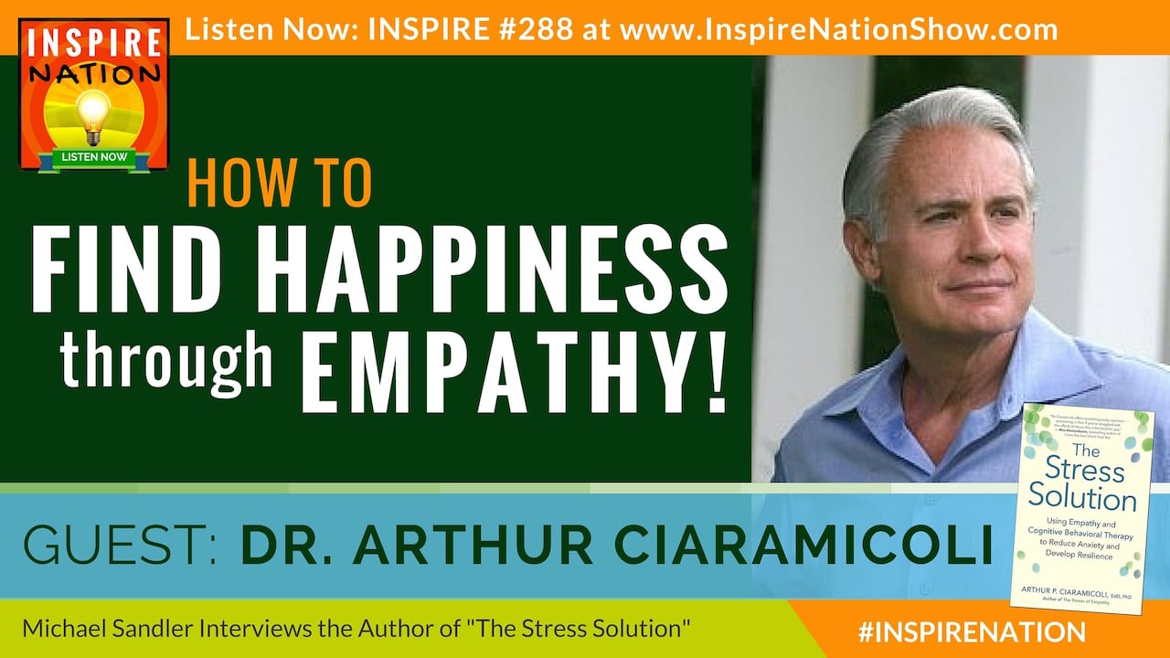 Listen to Michael Sandler's interview with Dr Arthur Ciaramicoli on the mastering empathy to reduce stress!