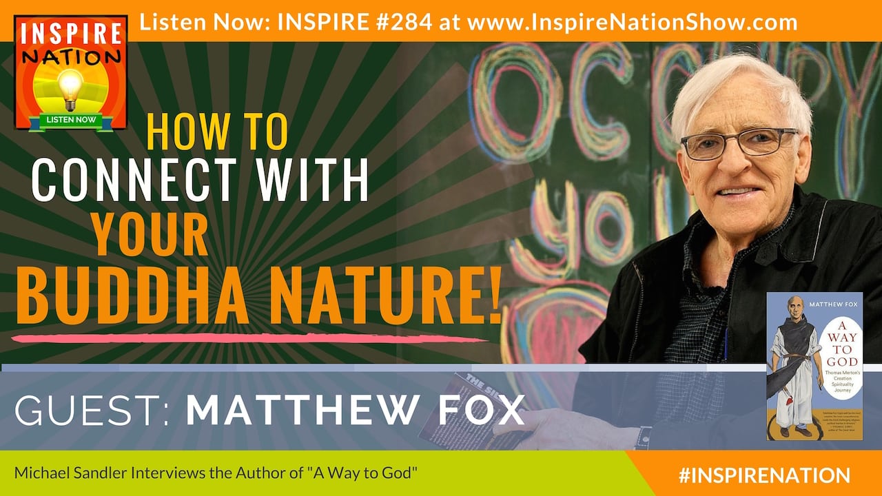 Listen to Michael Sandler's interview with Matthew Fox on connecting with your Buddha Nature