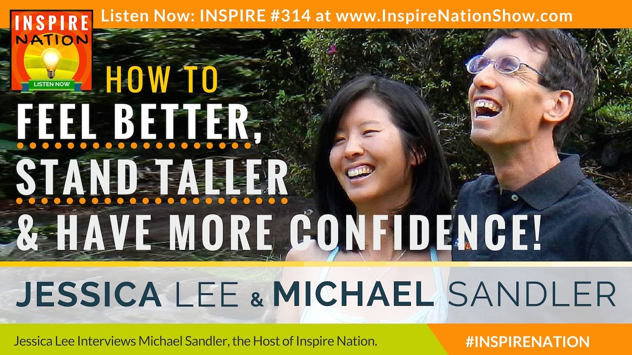 Listen to Michael Sandler & Jessica Lee tell you how to feel better, Stand taller & have more confidence