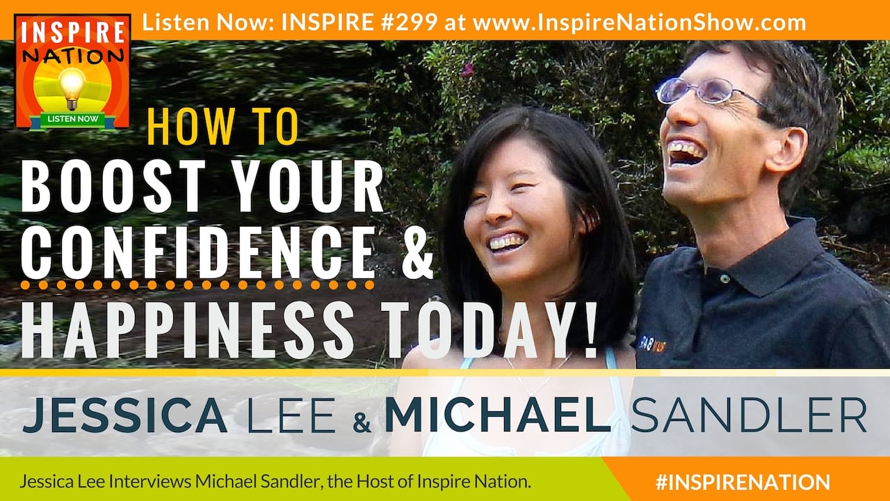 Listen to Jessica Lee interview husband and host of Inspire Nation, Michael Sandler on how to boost your confidence!