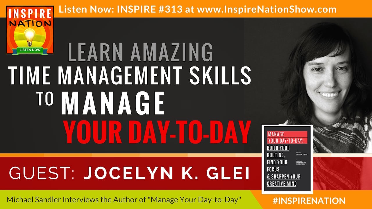 Listen to Michael Sandler's interview with Jocelyn K. Glei on Time Management skills to Manage Your Day to Day!