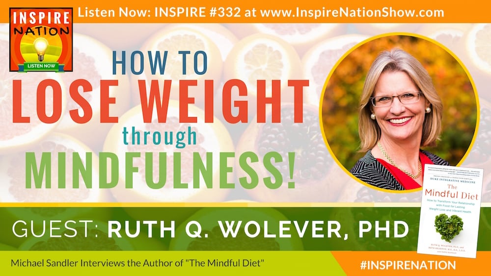Listen to Michael Sandler's interview with Ruth Wolever, PhD on eating mindfully and "The Mindful Diet" to lose weight and feel great!