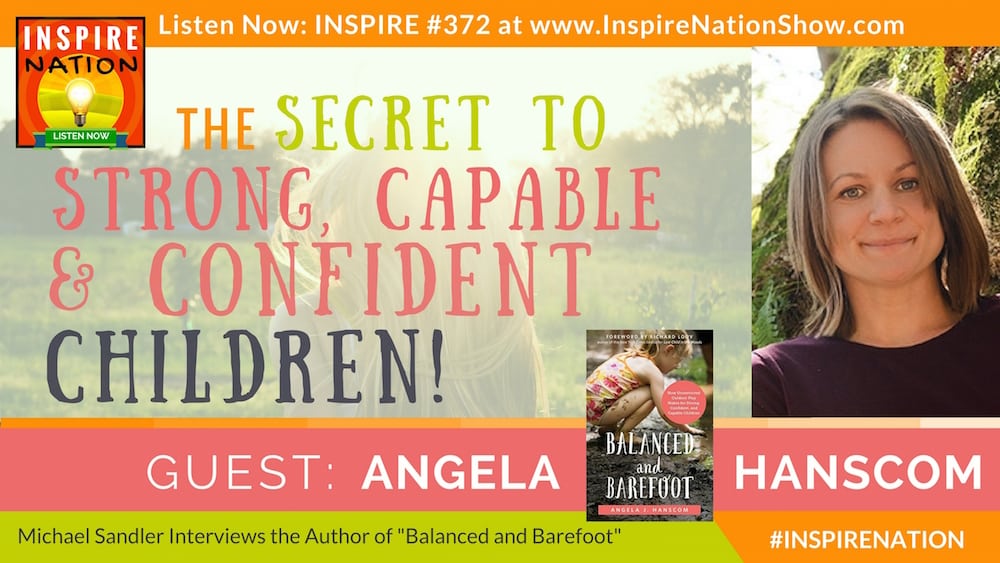 Listen to Michael Sandler's interview with Angela Hanscom on the secret to strong, capable, confident children!