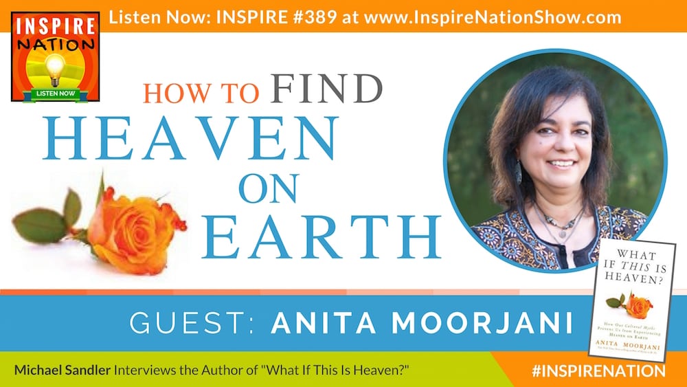 Michael Sandler interviews Anita Moorjani on her near death experience and her new book, What If This Is Heaven?