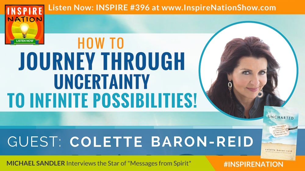 Listen to Michael Sandler's interview with Colette Baron-Reid on journeying through uncertainty to infinite possibility!!