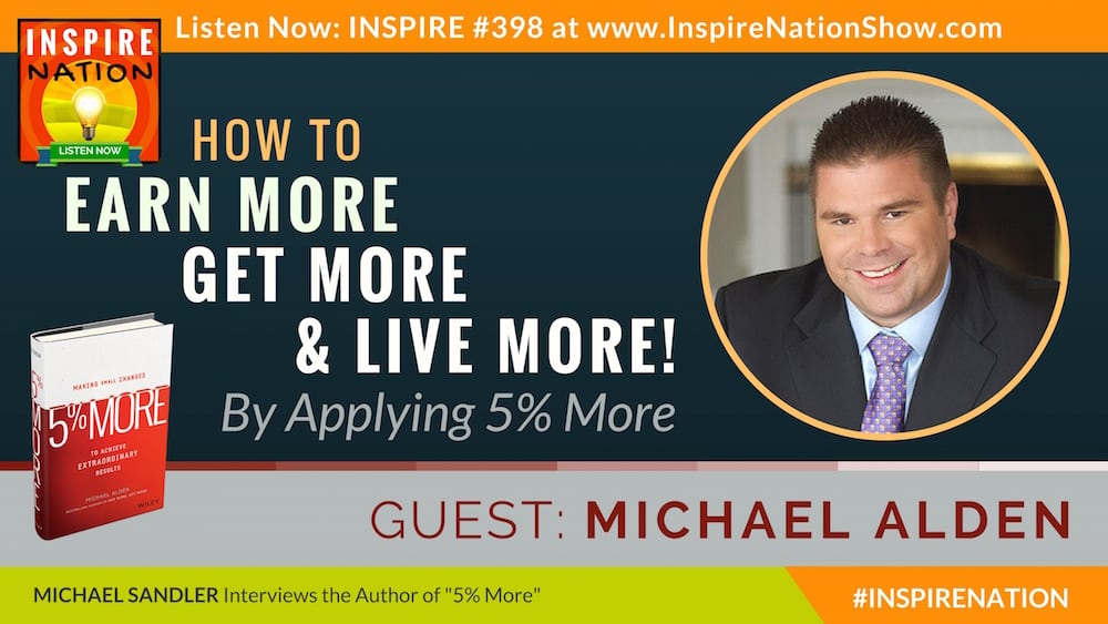 Michael Sandler interviews Michael Alden on what it takes to get more out of life!