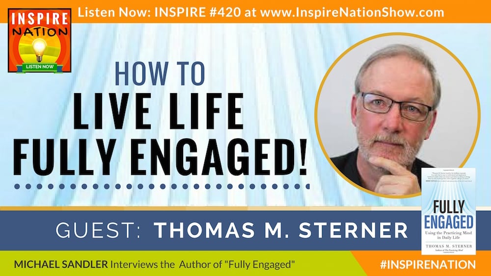 Listen to Michael Sandler's interview with Thomas M Sterner on living life fully engaged!