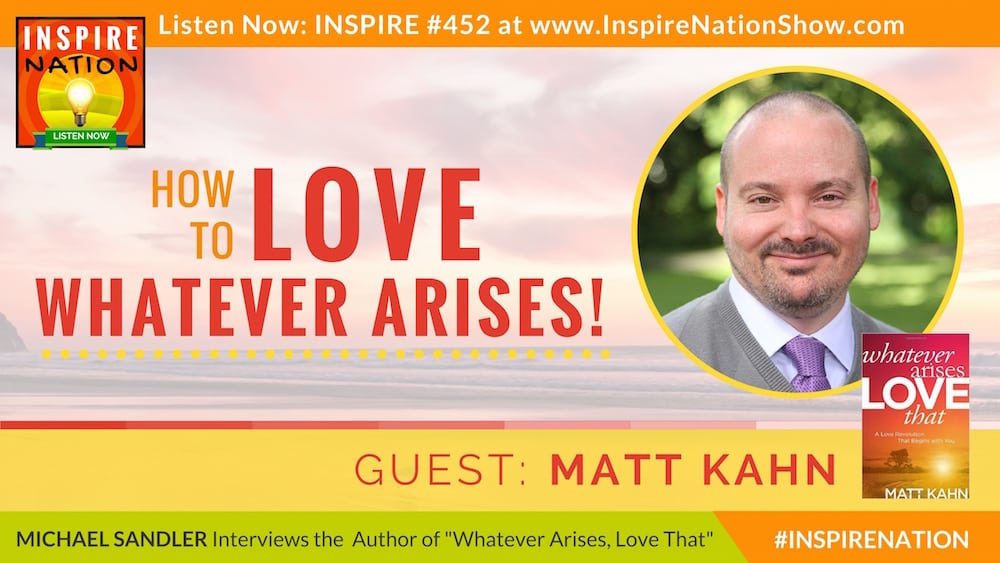 Listen to Michael Sandler chat with Matt Kahn on loving everything that arises in your life!