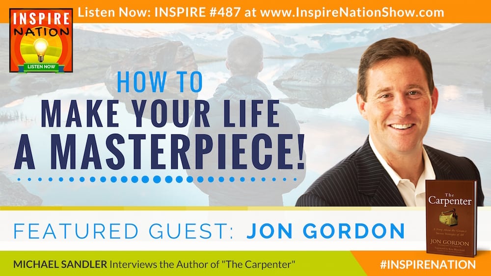 Listen to Michael Sandler's interview with Jon Gordon on The Carpenter and turning your life into a masterpiece.