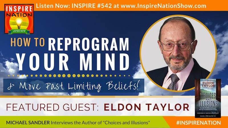 Michael Sandler interviews Eldon Taylor on reprogramming your mind to move past limiting beliefs.