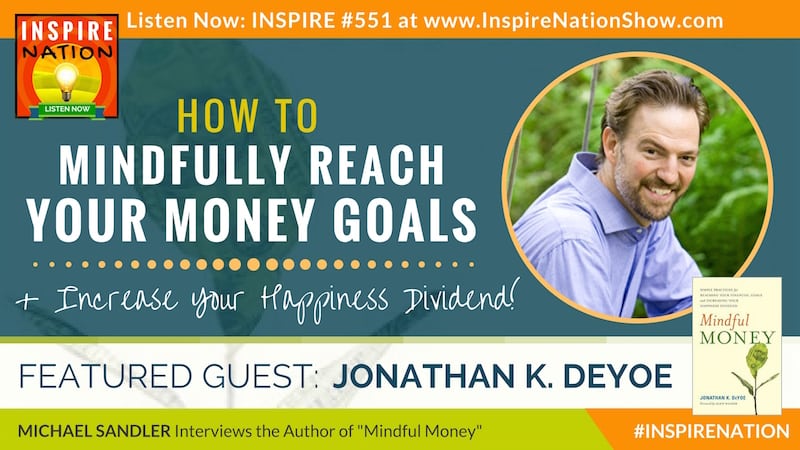 Michael Sandler interviews Jonathan DeYoe on Mindful Money and simple practices to reach your financial goals and increase your happiness dividend!