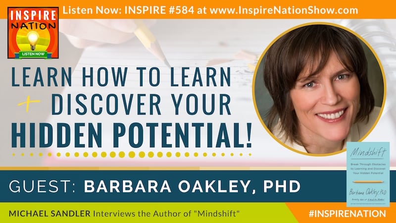 Michael Sandler interviews Barabar Oakley, PhD on learning how to learn and discovering your hidden potential!