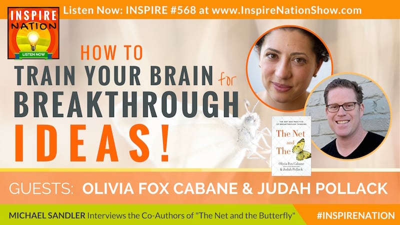 Michael Sandler interviews Olivia Fox Cabane and Judah Pollack on rewiring your brain for breatkthrough ideas!