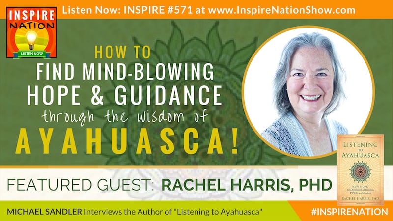 Michael Sandler interviews Rachel Harris, PhD on the mind-blowing benefits of Listening to Ayahuasca, plant spirit medicine.