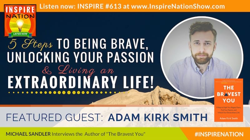 Michael Sandler interviews Adam Kirk Smith on unleasing the bravest version of you and living an extraordinary life!
