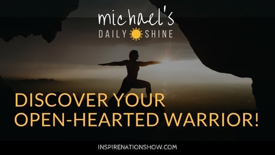 Michael's Daily Shine: Discover Your Open-Hearted Warrior