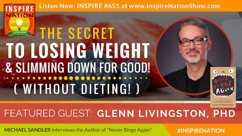 Michael Sandler interviews Glenn Livingston on how to stop binge eating, lose weight and slim down for good without dieting!