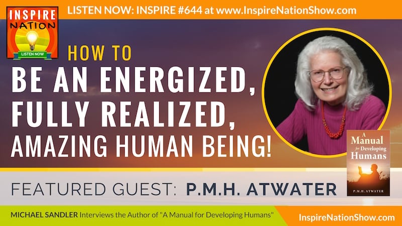 Michael Sandler interviews PMH Atwater on what it takes to become the fully realized amazing human beings we are meant to be!