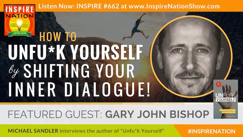 Michael Sandler intervews Gary John Bishop on how to unfuk yourself by shifting yoru inner dialogue!