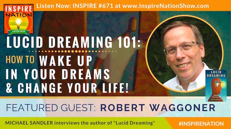 Michael Sandler interviews Robert Waggoner on lucid dreaming 101! Take control of your dreams to take control of your life!