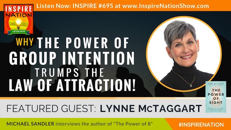 Michael Sandler interviews Lynne McTaggart on the Power of 8 and small group intentions to heal others, yourself and the world!