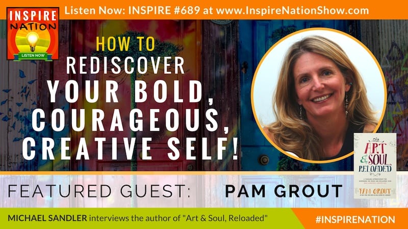 Michael Sandler interviews Pam Grout on Art & Soul, Reloaded, and rediscovering your creative self!
