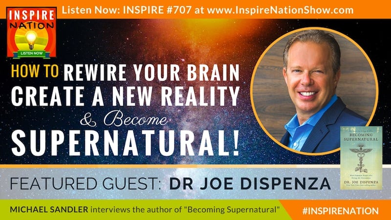 Michael Sandler interviews Dr. Joe Dispenza on changing your brain wave states, tapping into pure consiousness & Becoming Supernatural!