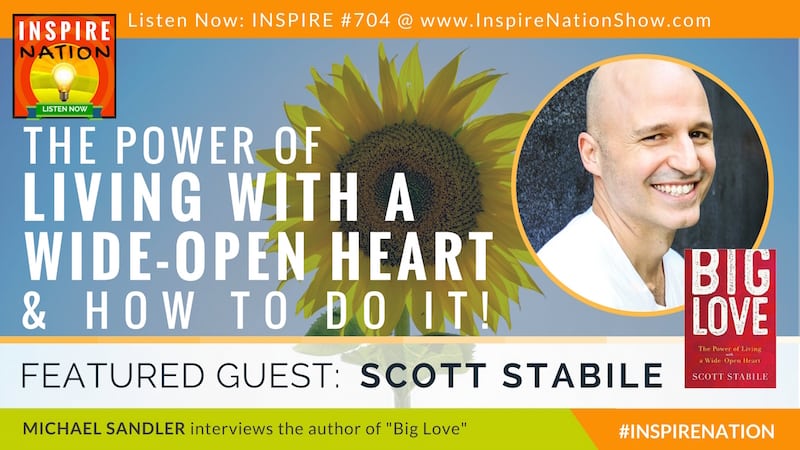 Michael Sandler interviews Scott Stabile on Big Love & living with a wide-open heart!