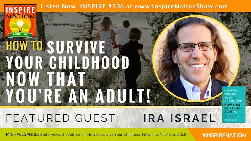 Michael Sandler interviews Ira Israel on How to Survive Your Childhood Now That You're An Adult!