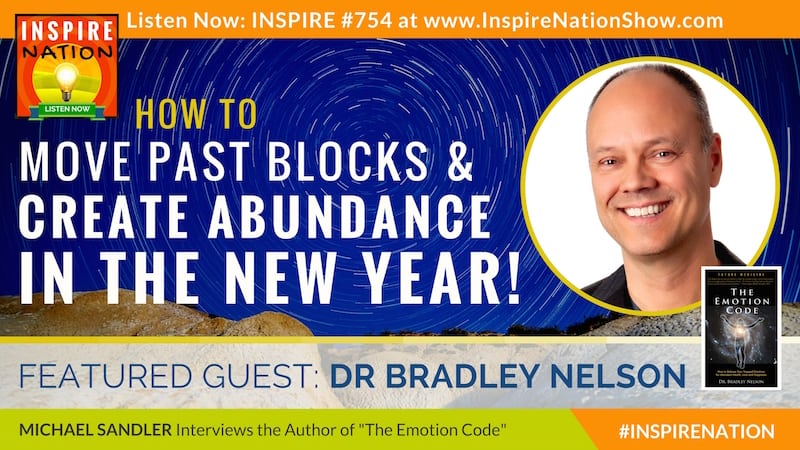 Michael Sandler interviews Dr Bradley Nelson on how you can remove emotional blocks to create abundance in the New Year!